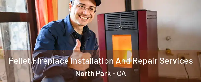 Pellet Fireplace Installation And Repair Services North Park - CA