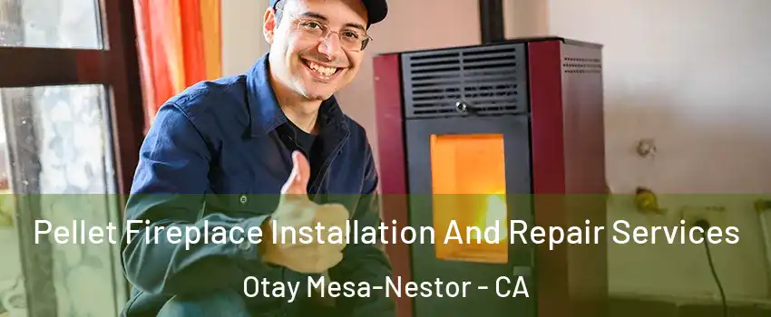 Pellet Fireplace Installation And Repair Services Otay Mesa-Nestor - CA