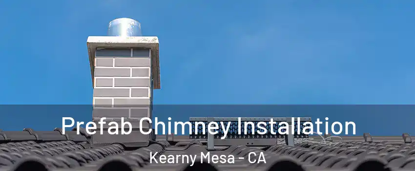 Prefab Chimney Installation Kearny Mesa - CA