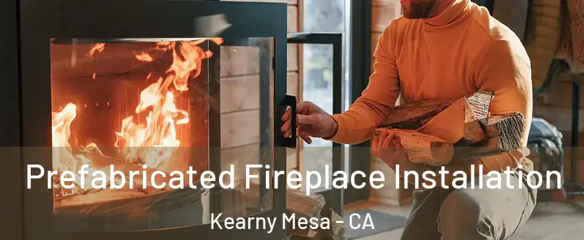 Prefabricated Fireplace Installation Kearny Mesa - CA