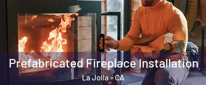 Prefabricated Fireplace Installation La Jolla - CA
