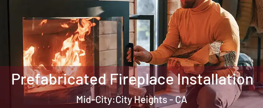 Prefabricated Fireplace Installation Mid-City:City Heights - CA