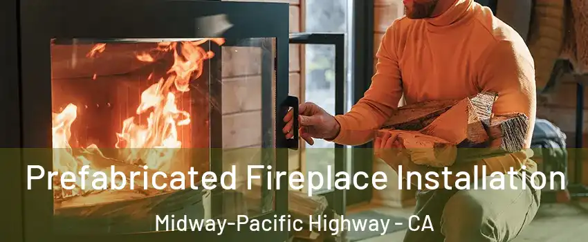 Prefabricated Fireplace Installation Midway-Pacific Highway - CA