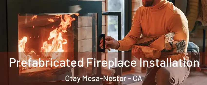Prefabricated Fireplace Installation Otay Mesa-Nestor - CA