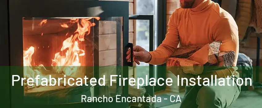 Prefabricated Fireplace Installation Rancho Encantada - CA