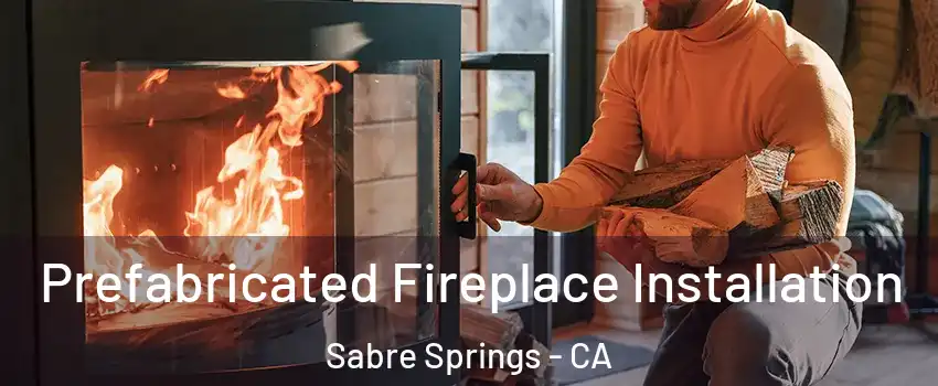 Prefabricated Fireplace Installation Sabre Springs - CA