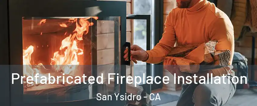 Prefabricated Fireplace Installation San Ysidro - CA