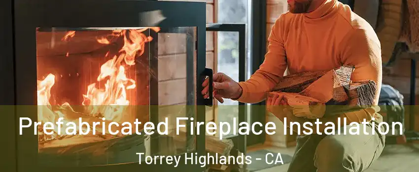 Prefabricated Fireplace Installation Torrey Highlands - CA