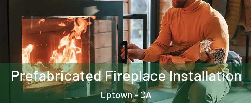 Prefabricated Fireplace Installation Uptown - CA