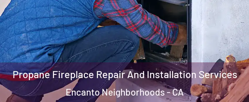Propane Fireplace Repair And Installation Services Encanto Neighborhoods - CA