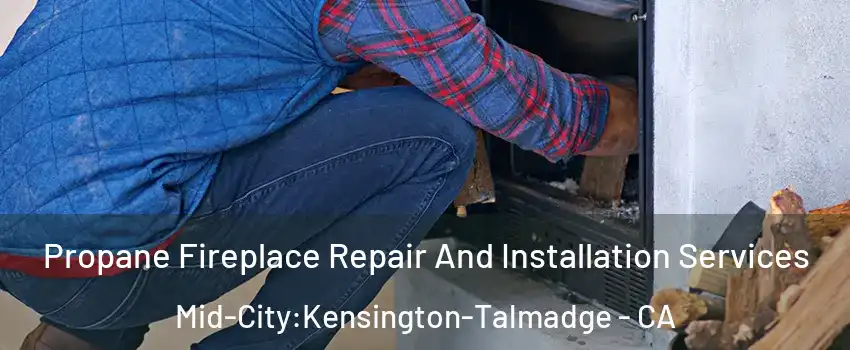 Propane Fireplace Repair And Installation Services Mid-City:Kensington-Talmadge - CA