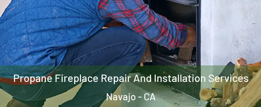 Propane Fireplace Repair And Installation Services Navajo - CA