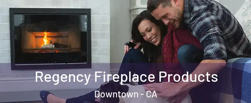 Regency Fireplace Products Downtown - CA