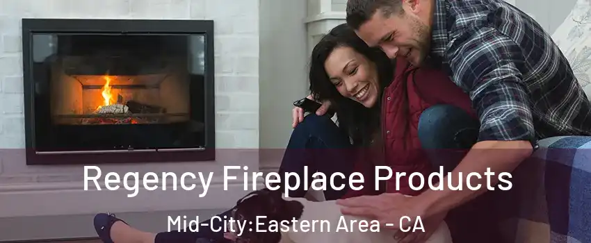Regency Fireplace Products Mid-City:Eastern Area - CA