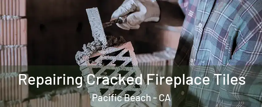 Repairing Cracked Fireplace Tiles Pacific Beach - CA