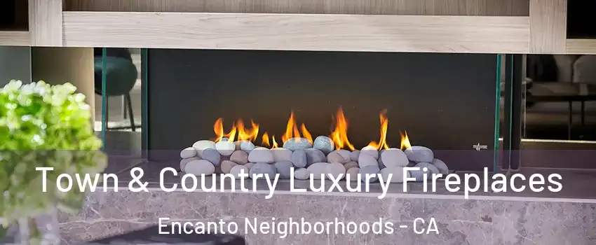 Town & Country Luxury Fireplaces Encanto Neighborhoods - CA