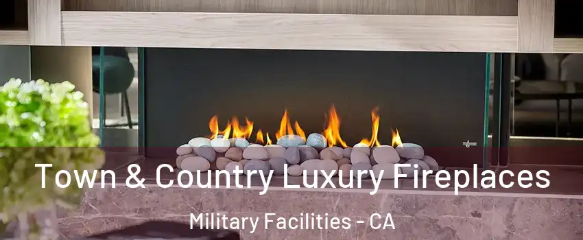 Town & Country Luxury Fireplaces Military Facilities - CA