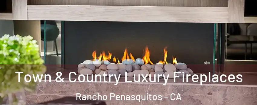 Town & Country Luxury Fireplaces Rancho Penasquitos - CA