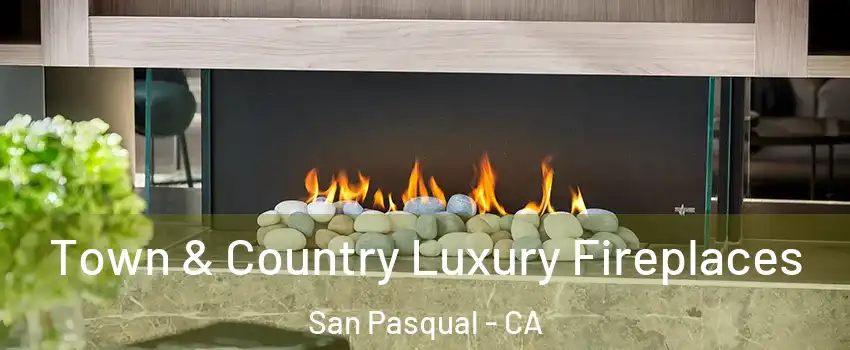 Town & Country Luxury Fireplaces San Pasqual - CA