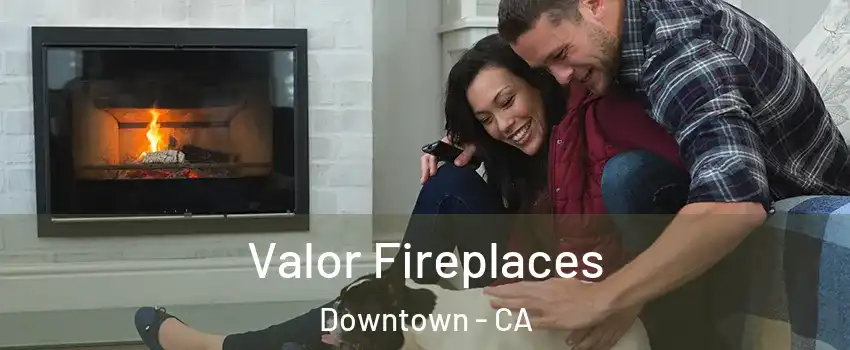Valor Fireplaces Downtown - CA