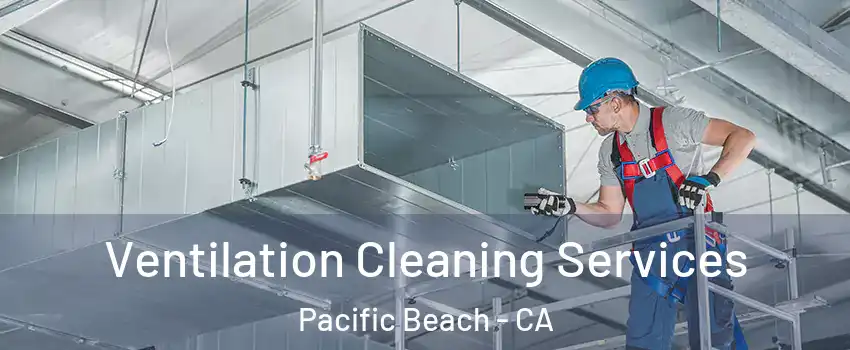 Ventilation Cleaning Services Pacific Beach - CA