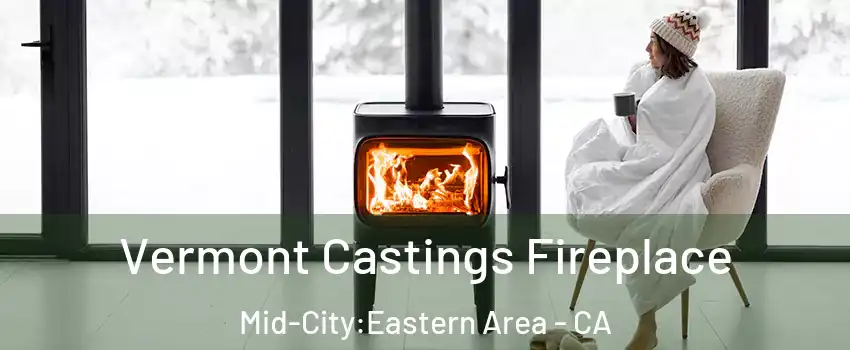 Vermont Castings Fireplace Mid-City:Eastern Area - CA