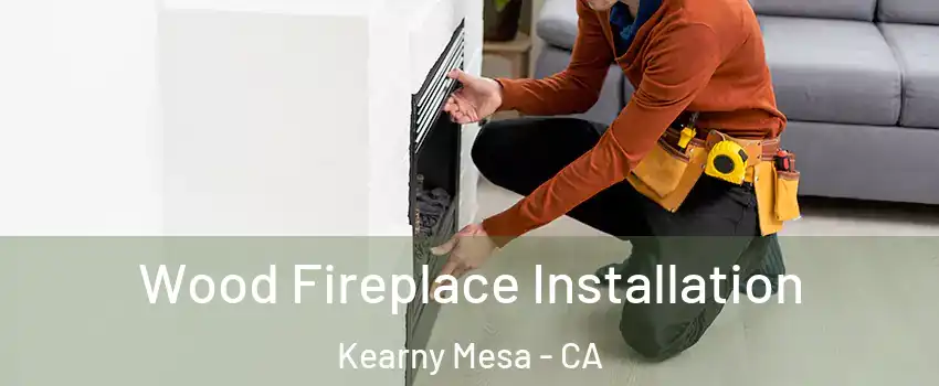 Wood Fireplace Installation Kearny Mesa - CA
