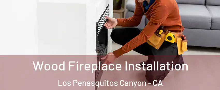 Wood Fireplace Installation Los Penasquitos Canyon - CA