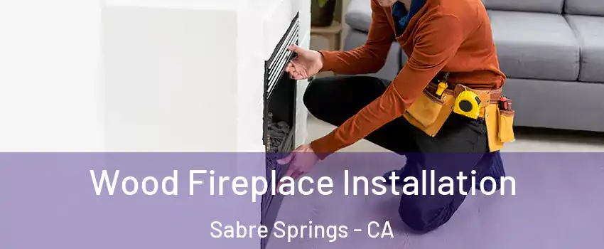Wood Fireplace Installation Sabre Springs - CA
