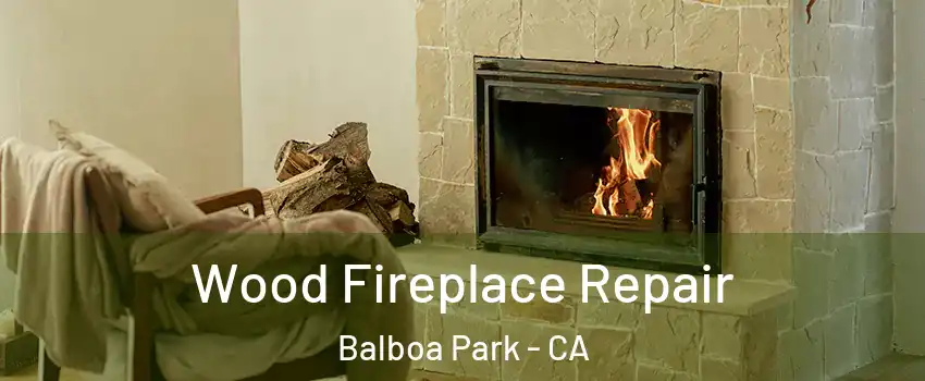 Wood Fireplace Repair Balboa Park - CA