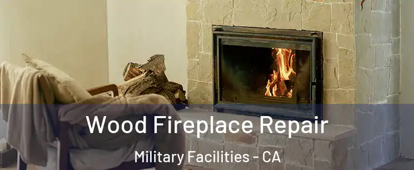 Wood Fireplace Repair Military Facilities - CA