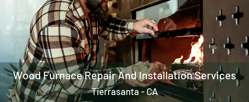 Wood Furnace Repair And Installation Services Tierrasanta - CA