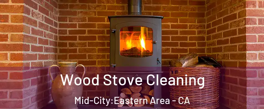 Wood Stove Cleaning Mid-City:Eastern Area - CA