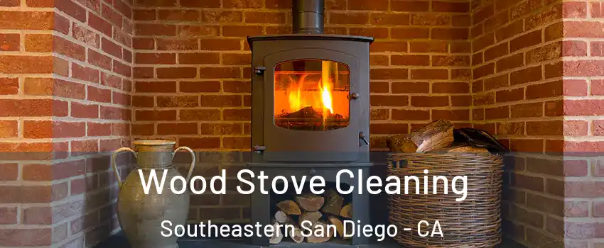 Wood Stove Cleaning Southeastern San Diego - CA