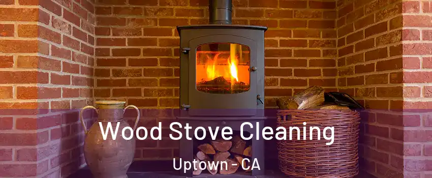 Wood Stove Cleaning Uptown - CA