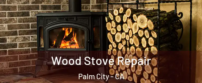 Wood Stove Repair Palm City - CA